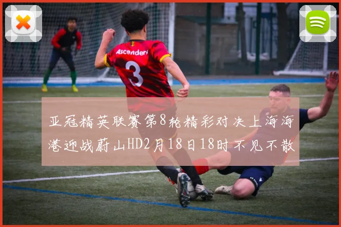 亚冠精英联赛第8轮精彩对决上海海港迎战蔚山HD2月18日18时不见不散