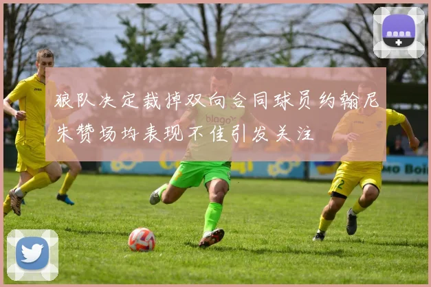 狼队决定裁掉双向合同球员约翰尼朱赞场均表现不佳引发关注